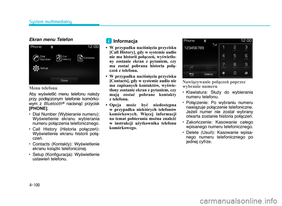 Hyundai Elantra 2016  Instrukcja Obsługi (in Polish) 4-100
System multimedialny
Ekran menu Telefon
Menu telefonu
Aby  wy\wietliX  menu  telefonu  nale^y
przy  podWYczonym  telefonie  komórko-
wym  z  Bluetooth
?nacisnYX  przycisk
[PHONE].
• Dial Numb