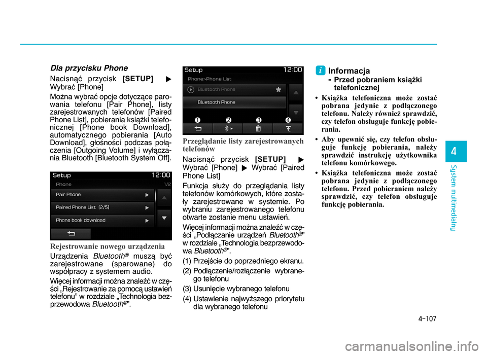 Hyundai Elantra 2016  Instrukcja Obsługi (in Polish) 4-10\f
System multimedialny
4
Dla przycisku Phone 
NacisnYX  przycisk [SETUP]
u
WybraX [Phone]
Mo^na wybraX opcje dotyczYce paro-
wania  telefonu  [Pair  Phone],  listy
zarejestrowanych  telefonów  [
