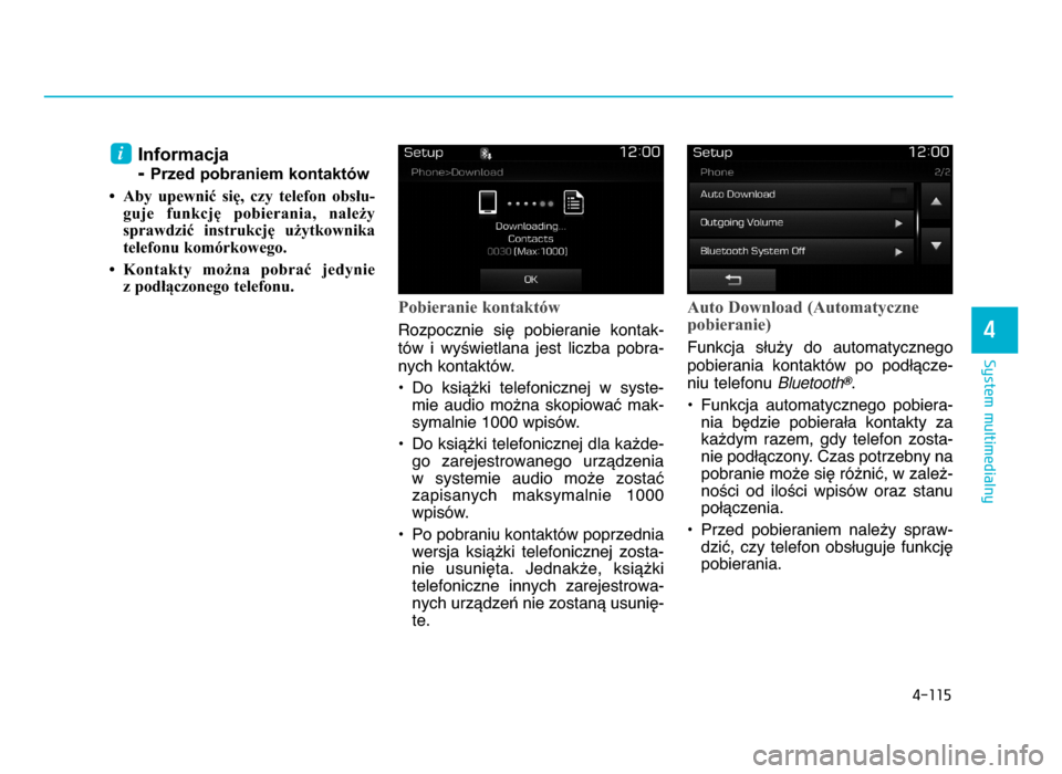 Hyundai Elantra 2016 Instrukcja Obsługi (in Polish) 4-115
System multimedialny
4
Informacja
- Przed pobraniem kontaktów
• Aby upewnić się, czy telefon obsłu- guje funkcję pobierania, należy
sprawdzić instrukcję użytkownika
telefon Hyundai Elantra 2016 Instrukcja Obsługi (in Polish) 4-115
System multimedialny
4
Informacja
- Przed pobraniem kontaktów
• Aby upewnić się, czy telefon obsłu- guje funkcję pobierania, należy
sprawdzić instrukcję użytkownika
telefon