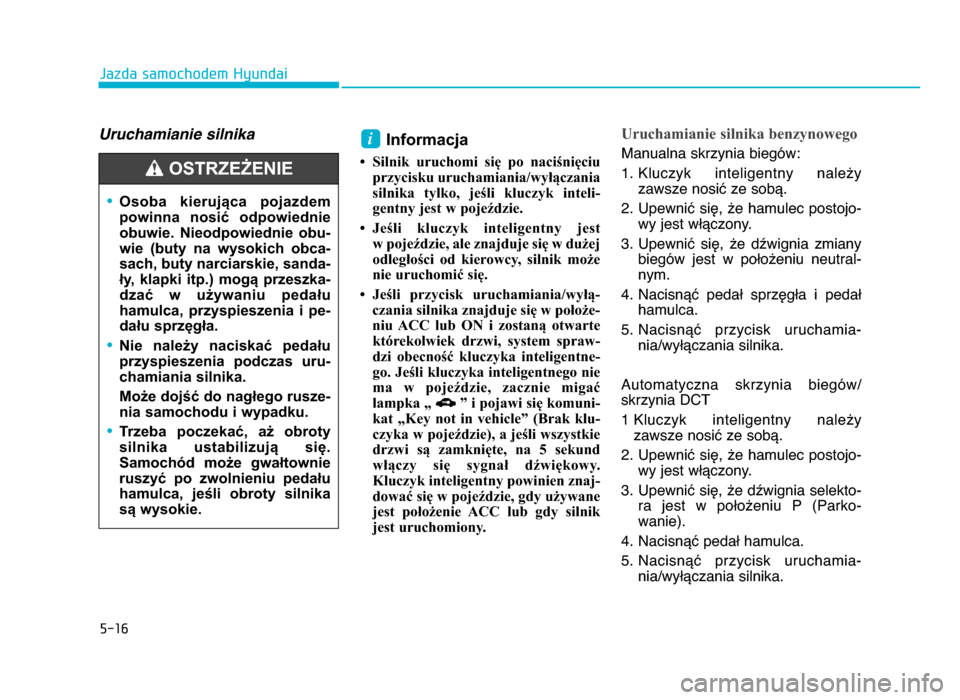 Hyundai Elantra 2016 Instrukcja Obsługi (in Polish) 5-1\f
Jazda samochodem Hyundai
Uruchamianie silnika Informacja
• Silnik uruchomi się po naciśnięciuprzycisku uruchamiania/wyłączania
silnika tylko, jeśli kluczyk inteli-
gentny jest w Hyundai Elantra 2016 Instrukcja Obsługi (in Polish) 5-1\f
Jazda samochodem Hyundai
Uruchamianie silnika Informacja
• Silnik uruchomi się po naciśnięciuprzycisku uruchamiania/wyłączania
silnika tylko, jeśli kluczyk inteli-
gentny jest w