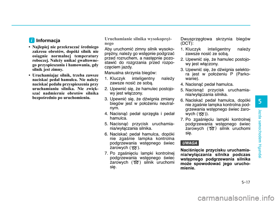 Hyundai Elantra 2016 Instrukcja Obsługi (in Polish) 5-17
Jazda samochodem Hyundai
5
Informacja
• Najlepiej nie przekraczać średniegozakresu obrotów, dopóki silnik nie
osiągnie normalnej temperatury
roboczej\b Należy unikać gwałtowne Hyundai Elantra 2016 Instrukcja Obsługi (in Polish) 5-17
Jazda samochodem Hyundai
5
Informacja
• Najlepiej nie przekraczać średniegozakresu obrotów, dopóki silnik nie
osiągnie normalnej temperatury
roboczej\b Należy unikać gwałtowne