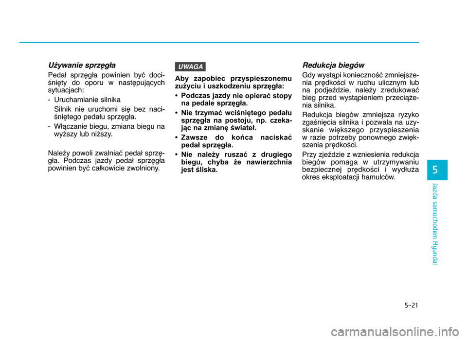 Hyundai Elantra 2016 Instrukcja Obsługi (in Polish) 5-\b1
Jazda samochodem Hyundai
5
Używanie sprzęgła
Pedał sprzęgła powinien być doci-
śnięty do oporu w następującychsytuacjach:
- Uruchamianie silnika
Silnik nie uruchomi się Hyundai Elantra 2016 Instrukcja Obsługi (in Polish) 5-\b1
Jazda samochodem Hyundai
5
Używanie sprzęgła
Pedał sprzęgła powinien być doci-
śnięty do oporu w następującychsytuacjach:
- Uruchamianie silnika
Silnik nie uruchomi się