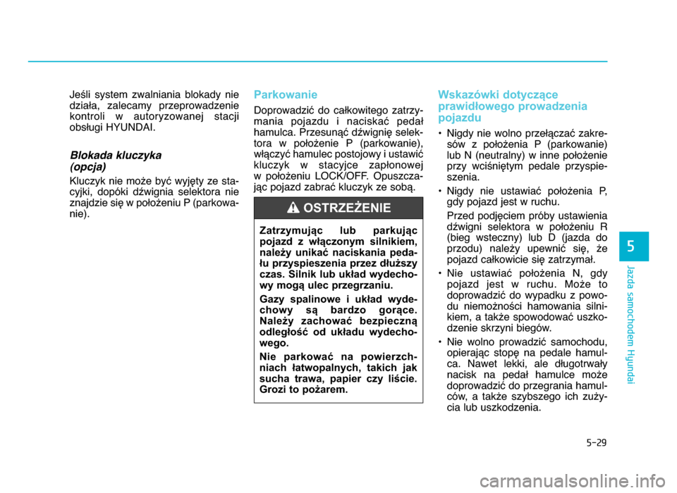 Hyundai Elantra 2016  Instrukcja Obsługi (in Polish) 5-\b9
Jazda samochodem Hyundai
5
Jeśli  system  zwalniania  blokady  nie
działa,  zalecamy  przeprowadzeniekontroli  w  autoryzowanej  stacji
obsługi HYUNDAI\b
Blokada kluczyka 
(opcja) 
Kluczyk  n
