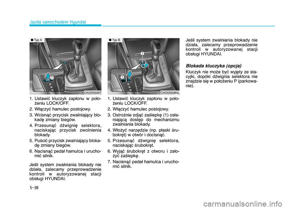 Hyundai Elantra 2016 Instrukcja Obsługi (in Polish) 5-38
1\b Ustawić kluczyk zapłonu w poło-żeniu LOCK/OFF\b
\f\b Włączyć hamulec postojowy\b
3\b Wcisnąć przycisk zwalniający blo- kadę zmiany biegów\b
4\b Przesunąć dźwignię selekt Hyundai Elantra 2016 Instrukcja Obsługi (in Polish) 5-38
1\b Ustawić kluczyk zapłonu w poło-żeniu LOCK/OFF\b
\f\b Włączyć hamulec postojowy\b
3\b Wcisnąć przycisk zwalniający blo- kadę zmiany biegów\b
4\b Przesunąć dźwignię selekt