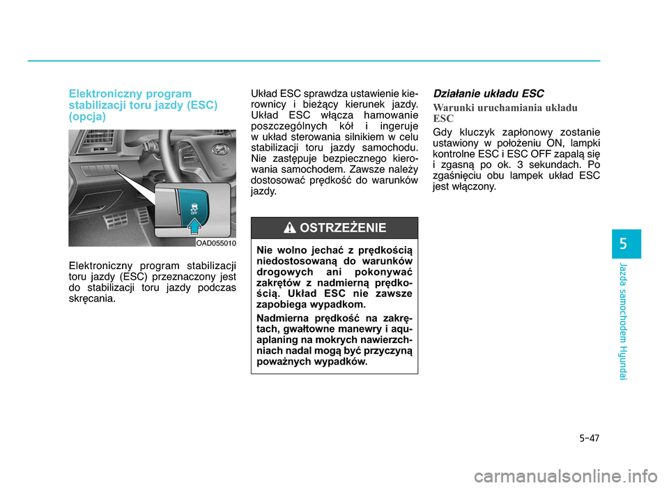 Hyundai Elantra 2016 Instrukcja Obsługi (in Polish) 5-47
Jazda samochodem Hyundai
5
Elektroniczny program
stabilizacji toru jazdy (ESC)
(opcja)
Elektroniczny program stabilizacjitoru jazdy (ESC) przeznaczony jest
do stabilizacji toru jazdy p Hyundai Elantra 2016 Instrukcja Obsługi (in Polish) 5-47
Jazda samochodem Hyundai
5
Elektroniczny program
stabilizacji toru jazdy (ESC)
(opcja)
Elektroniczny program stabilizacjitoru jazdy (ESC) przeznaczony jest
do stabilizacji toru jazdy p