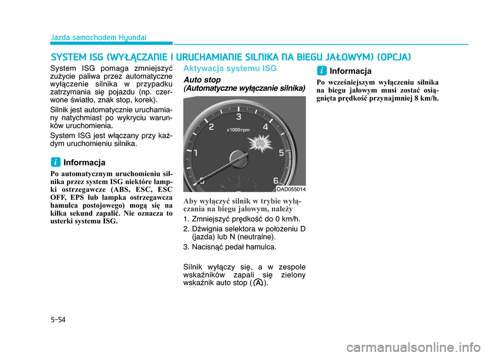 Hyundai Elantra 2016  Instrukcja Obsługi (in Polish) 5-54
System  ISG  pomaga  zmniejszyć
zużycie  paliwa  przez  automatyczne wyłączenie  silnika  w  przypadku
zatrzymania  się  pojazdu  (np\b  czer-
wone światło, znak stop, korek)\b
Silnik jest