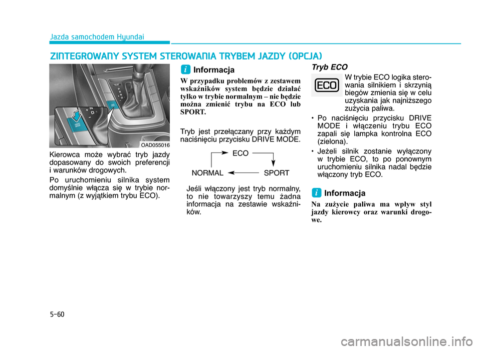 Hyundai Elantra 2016  Instrukcja Obsługi (in Polish) 5-\f0
Jazda samochodem Hyundai
ZINT\bgROWANY SYST\bM ST\bROWANIA TRYb\bM \fAZDY (OPC\fA)
Kierowca  może  wybrać  tryb  jazdydopasowany  do  swoich  preferencji 
i warunków drogowych\b
Po  uruchomie