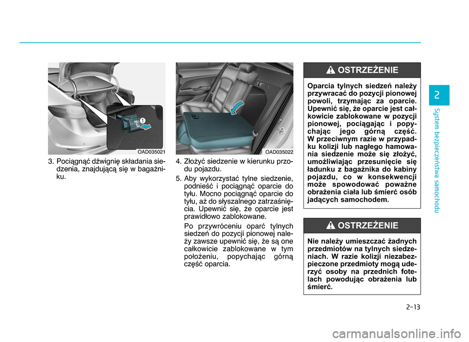 Hyundai Elantra 2016 Instrukcja Obsługi (in Polish) 2-13
System bezpieczeństwa samochodu
3\b Pociągnąć dźwignię składania sie-dzenia, znajdującą się w bagażni-
ku\b 4\b Złożyć siedzenie w kierunku przo-
du pojazdu\b
5\b Aby wykorzystać Hyundai Elantra 2016 Instrukcja Obsługi (in Polish) 2-13
System bezpieczeństwa samochodu
3\b Pociągnąć dźwignię składania sie-dzenia, znajdującą się w bagażni-
ku\b 4\b Złożyć siedzenie w kierunku przo-
du pojazdu\b
5\b Aby wykorzystać