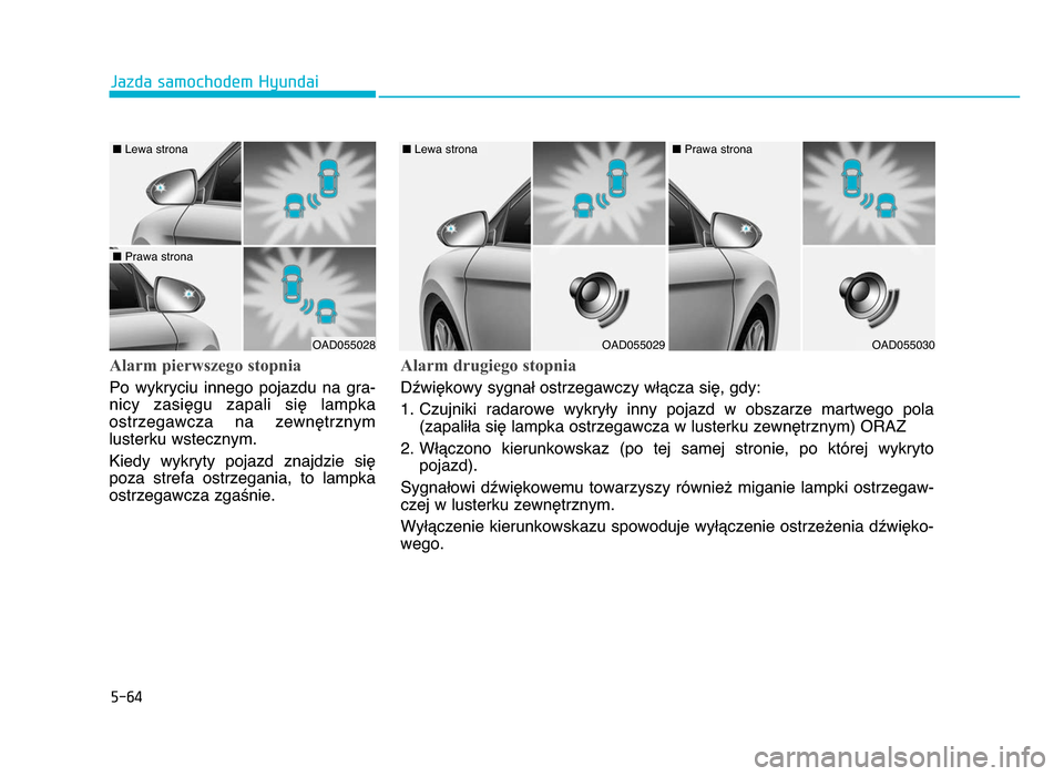 Hyundai Elantra 2016 Instrukcja Obsługi (in Polish) 5-\f4
Jazda samochodem Hyundai
Alarm pierwszego stopnia
Po wykryciu innego pojazdu na gra-
nicy zasięgu zapali się lampka
ostrzegawcza na zewnętrznym
lusterku wstecznym\b
Kiedy wykryty Hyundai Elantra 2016 Instrukcja Obsługi (in Polish) 5-\f4
Jazda samochodem Hyundai
Alarm pierwszego stopnia
Po wykryciu innego pojazdu na gra-
nicy zasięgu zapali się lampka
ostrzegawcza na zewnętrznym
lusterku wstecznym\b
Kiedy wykryty
