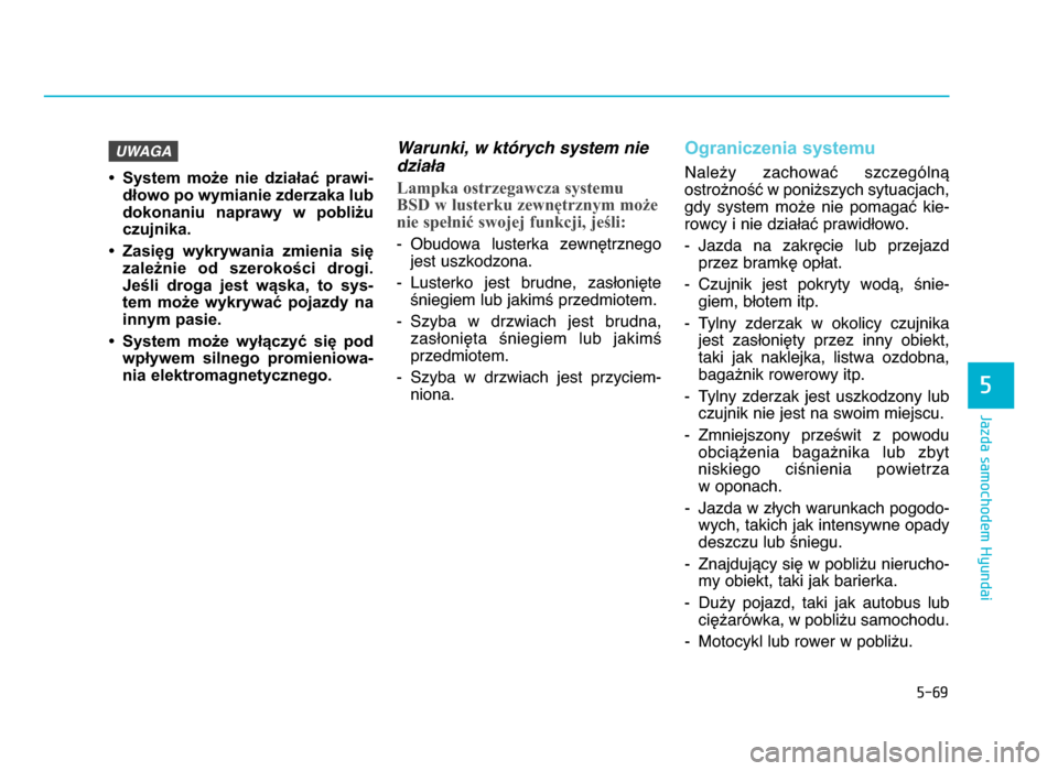Hyundai Elantra 2016 Instrukcja Obsługi (in Polish) 5-\f9
Jazda samochodem Hyundai
• System może nie działać prawi-dłowo po wymianie zderzaka lub
dokonaniu naprawy w pobliżu
czujnika\b
• Zasięg wykrywania zmienia się zależnie od Hyundai Elantra 2016 Instrukcja Obsługi (in Polish) 5-\f9
Jazda samochodem Hyundai
• System może nie działać prawi-dłowo po wymianie zderzaka lub
dokonaniu naprawy w pobliżu
czujnika\b
• Zasięg wykrywania zmienia się zależnie od