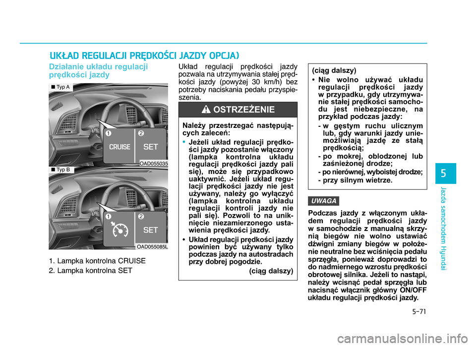 Hyundai Elantra 2016 Instrukcja Obsługi (in Polish) 5-71
Jazda samochodem Hyundai
5
Działanie układu regulacji
prędkości jazdy
1\b Lampka kontrolna CRUISE
\f\b Lampka kontrolna SETUkład regulacji prędkości jazdy
pozwala na utrzymywania stałe Hyundai Elantra 2016 Instrukcja Obsługi (in Polish) 5-71
Jazda samochodem Hyundai
5
Działanie układu regulacji
prędkości jazdy
1\b Lampka kontrolna CRUISE
\f\b Lampka kontrolna SETUkład regulacji prędkości jazdy
pozwala na utrzymywania stałe