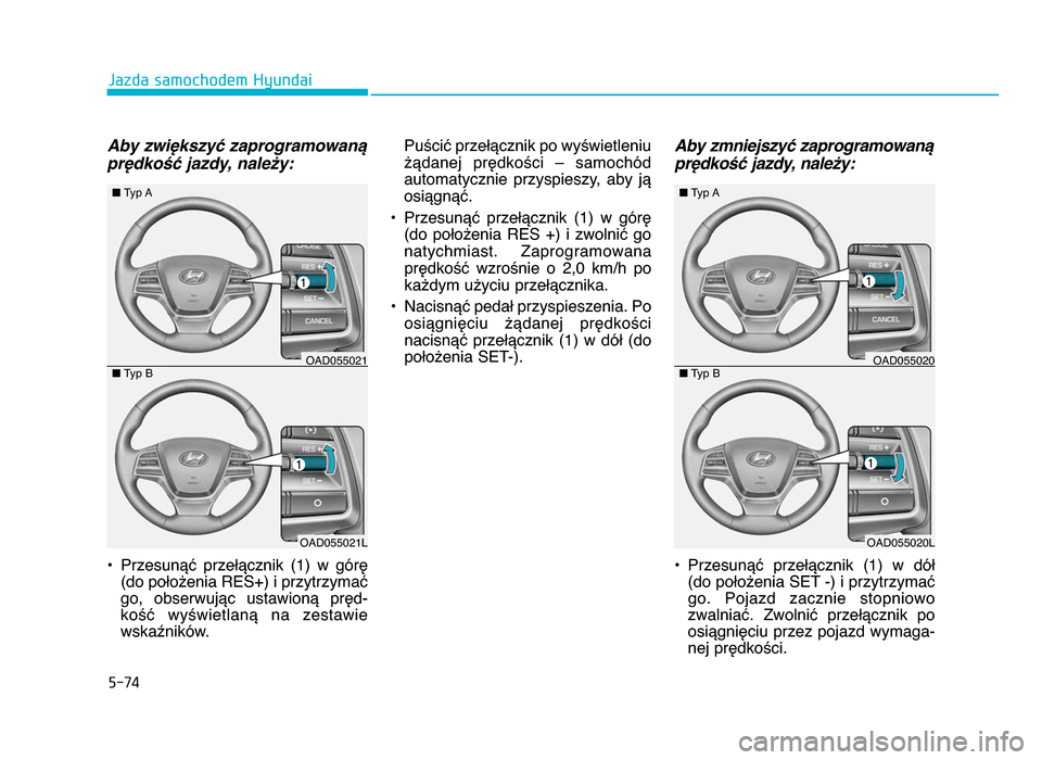 Hyundai Elantra 2016  Instrukcja Obsługi (in Polish) 5-74
Jazda samochodem Hyundai
Aby zwiększyć zaprogramowaną
prędkość jazdy, należy\b 
• Przesunąć  przełącznik  (1)  w  górę (do położenia RES+) i przytrzymać
go,  obserwując  ustawi