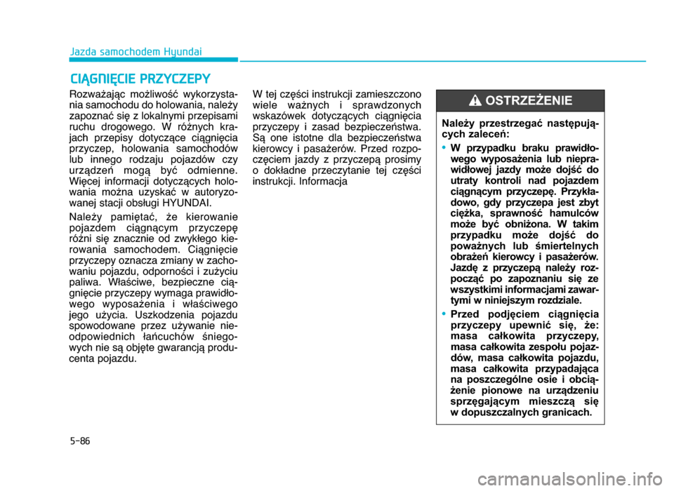 Hyundai Elantra 2016  Instrukcja Obsługi (in Polish) 5-8\f
Jazda samochodem Hyundai
Rozważając  możliwość  wykorzysta-
nia samochodu do holowania, należy
zapoznać się z lokalnymi przepisami
ruchu  drogowego\b  W  różnych  kra-
jach  przepisy  