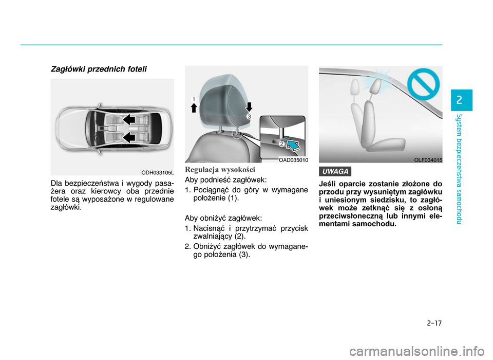 Hyundai Elantra 2016 Instrukcja Obsługi (in Polish) 2-17
System bezpieczeństwa samochodu
2
Zagłówki przednich foteli
Dla bezpieczeństwa i wygody pasa-
żera oraz kierowcy oba przednie
fotele są wyposażone w regulowane
zagłówki\b
Regul Hyundai Elantra 2016 Instrukcja Obsługi (in Polish) 2-17
System bezpieczeństwa samochodu
2
Zagłówki przednich foteli
Dla bezpieczeństwa i wygody pasa-
żera oraz kierowcy oba przednie
fotele są wyposażone w regulowane
zagłówki\b
Regul