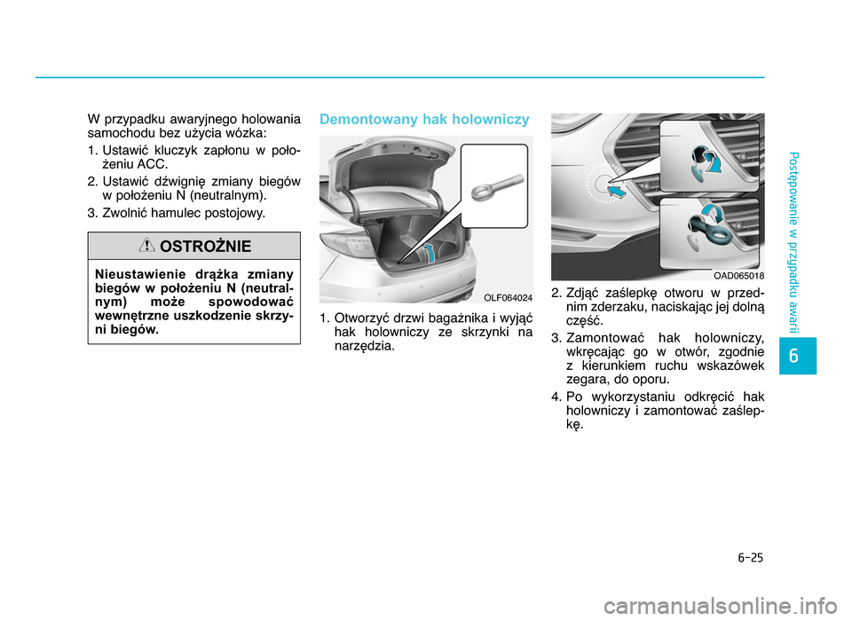 Hyundai Elantra 2016 Instrukcja Obsługi (in Polish) \f-\b5
Postępowanie w przypadku awarii
6
W przypadku awaryjnego holowania
samochodu bez użycia wózka:
1. Ustawić kluczyk zapłonu w poło- żeniu ACC.
2. Ustawić dźwignię zmiany bieg Hyundai Elantra 2016 Instrukcja Obsługi (in Polish) \f-\b5
Postępowanie w przypadku awarii
6
W przypadku awaryjnego holowania
samochodu bez użycia wózka:
1. Ustawić kluczyk zapłonu w poło- żeniu ACC.
2. Ustawić dźwignię zmiany bieg