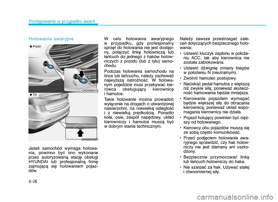 Hyundai Elantra 2016 Instrukcja Obsługi (in Polish) \f-\b\f
Postępowanie w przypadku awarii
Holowanie awaryjne
Jeżeli samochód wymaga holowa-
nia, powinno być ono wykonane
przez autoryzowaną stację obsługi
HYUNDAI lub profesjonalną Hyundai Elantra 2016 Instrukcja Obsługi (in Polish) \f-\b\f
Postępowanie w przypadku awarii
Holowanie awaryjne
Jeżeli samochód wymaga holowa-
nia, powinno być ono wykonane
przez autoryzowaną stację obsługi
HYUNDAI lub profesjonalną