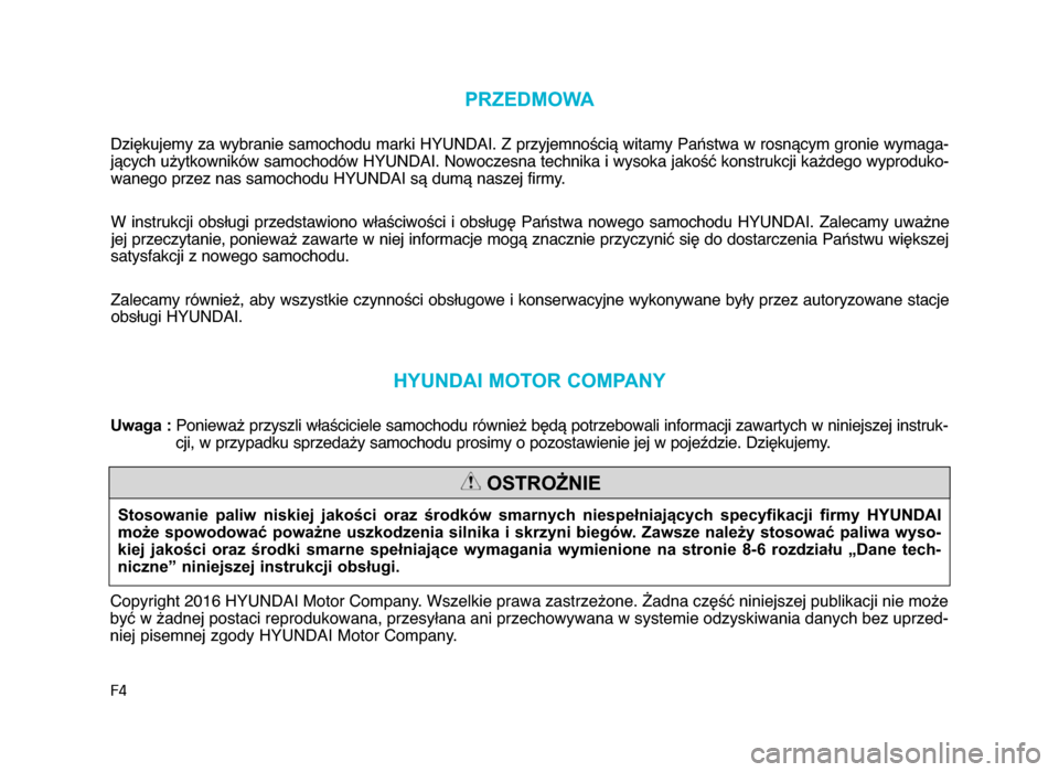 Hyundai Elantra 2016  Instrukcja Obsługi (in Polish) F4
PRZEDMOWA
Dziękujemy za wybranie samochodu marki HYUNDAI. Z przyjemnością witamy Państwa w rosnącym gronie wymaga-jących użytkowników samochodów HYUNDAI. Nowoczesna technika i wysoka jako�