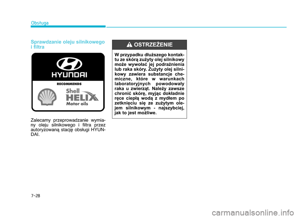 Hyundai Elantra 2016 Instrukcja Obsługi (in Polish) 7-28
Obsługa
Sprawdzanie oleju silnikowego
i filtra
Zalecamy przeprowadzanie wymia b
ny oleju silnikowego i filtra przez
autoryzowaną stację obsługi HYUN b
DAI.
W przypadku dłuższe Hyundai Elantra 2016 Instrukcja Obsługi (in Polish) 7-28
Obsługa
Sprawdzanie oleju silnikowego
i filtra
Zalecamy przeprowadzanie wymia b
ny oleju silnikowego i filtra przez
autoryzowaną stację obsługi HYUN b
DAI.
W przypadku dłuższe