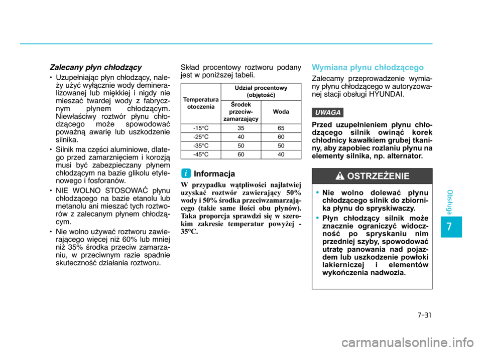 Hyundai Elantra 2016  Instrukcja Obsługi (in Polish) Zalecany płyn chłodzący
• Uzupełniając płyn chłodzący, nale bży użyć wyłącznie wody deminera b
lizowanej  lub  miękkiej  i  nigdy  nie
mieszać  twardej  wody  z  fabrycz b
nym  