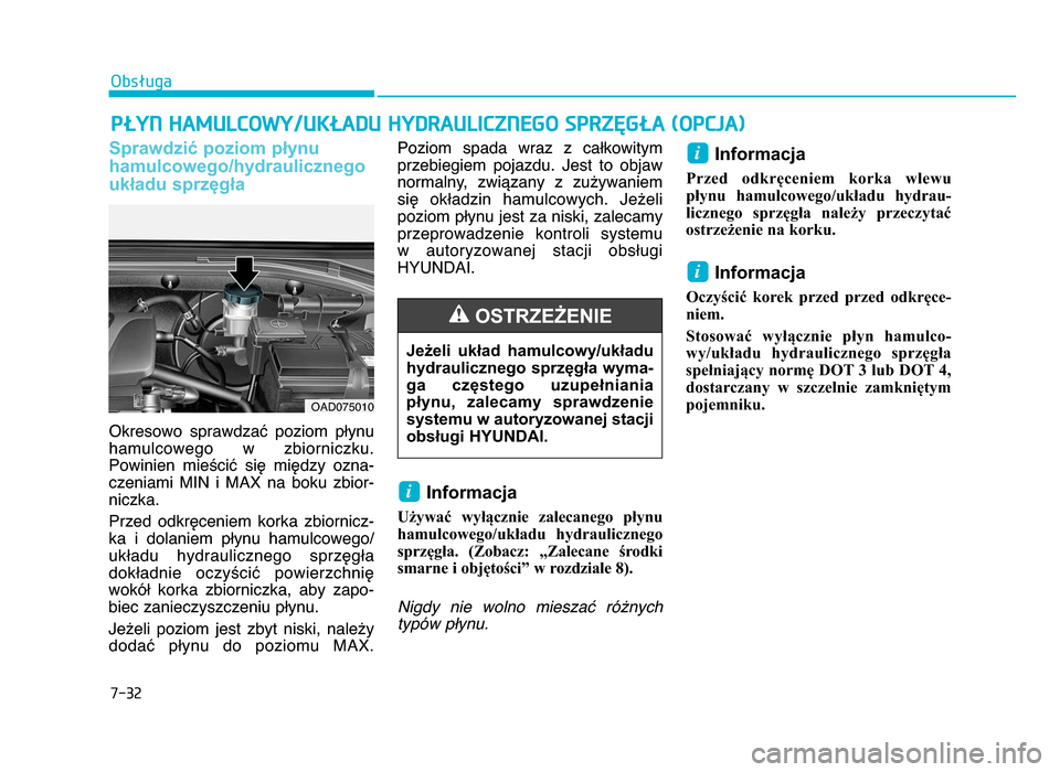 Hyundai Elantra 2016  Instrukcja Obsługi (in Polish) 7-32
Obsługa
PŁYN \fAMULCOWY/UKŁA\bU \fY\bRAULICZNEGO SPRZęGŁA (OPCJA)
Sprawdzić poziom płynu
hamulcowego\bhydraulicznego
układu sprzęgła
Okresowo  sprawdzać  poziom  płynu
hamulcowego  w 