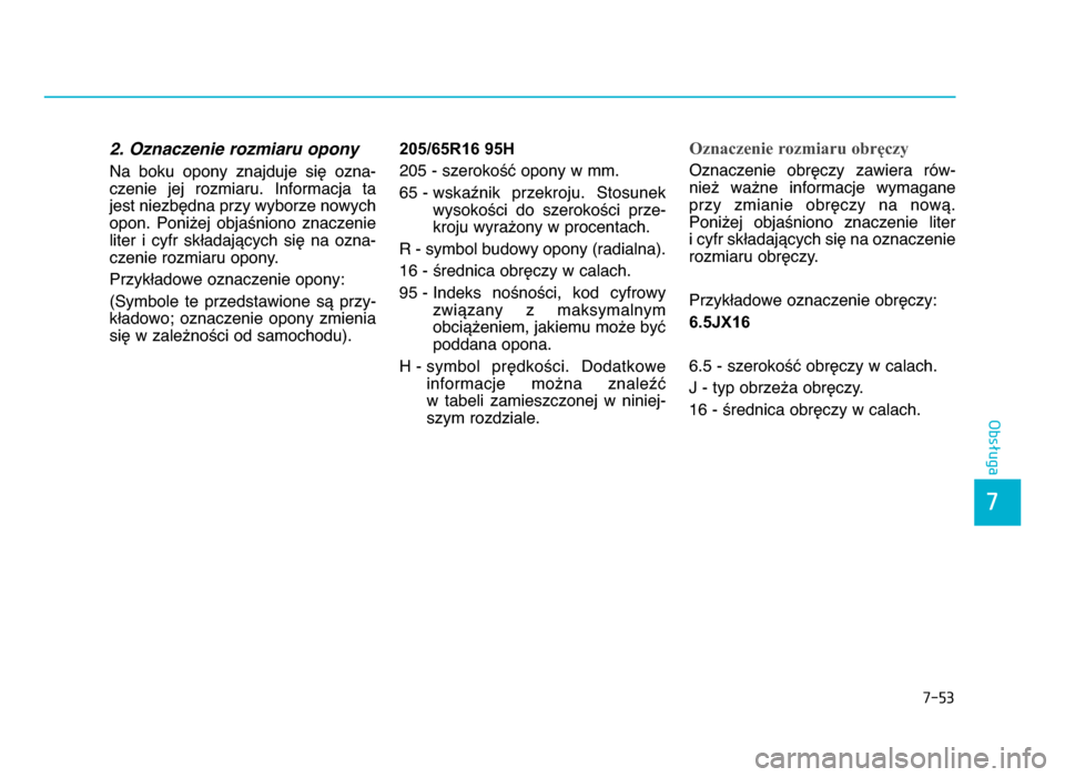Hyundai Elantra 2016  Instrukcja Obsługi (in Polish) 7-\f3
7
Obsługa
2. Oznaczenie rozmiaru opony  
Na  boku  opony  znajduje  się  ozna bczenie  jej  rozmiaru.  Informacja  tajest niezbędna przy wyborze nowych
opon.  Poniżej  objaśniono  znaczen