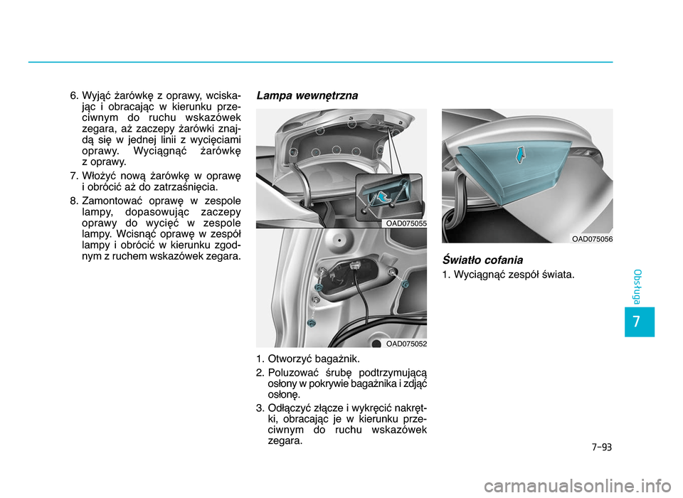 Hyundai Elantra 2016 Instrukcja Obsługi (in Polish) 7-93
7
Obsługa
6. Wyjąć żarówkę z oprawy, wciska bjąc i obracając w kierunku prze b
ciwnym do ruchu wskazówek
zegara, aż zaczepy żarówki znaj b
dą się w jednej Hyundai Elantra 2016 Instrukcja Obsługi (in Polish) 7-93
7
Obsługa
6. Wyjąć żarówkę z oprawy, wciska bjąc i obracając w kierunku prze b
ciwnym do ruchu wskazówek
zegara, aż zaczepy żarówki znaj b
dą się w jednej