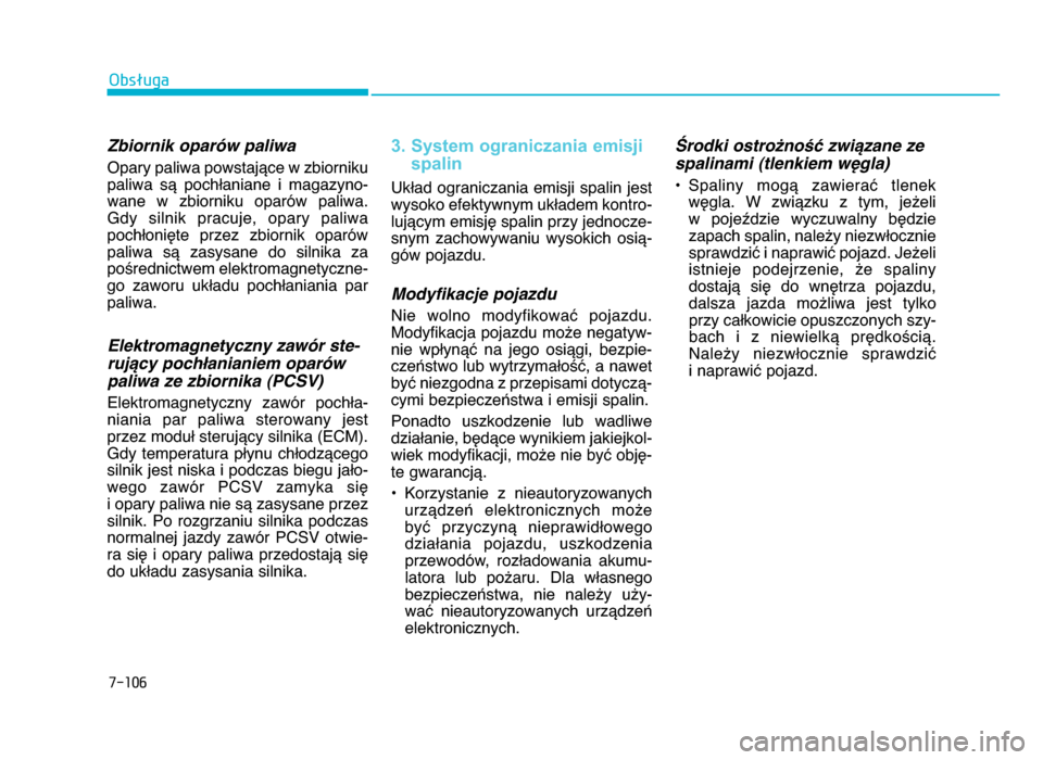 Hyundai Elantra 2016  Instrukcja Obsługi (in Polish) 7-\b06
Obsługa
Zbiornik oparów paliwa
Opary paliwa powstające w zbiornikupaliwa  są  pochłaniane  i  magazyno b
wane  w  zbiorniku  oparów  paliwa.
Gdy  silnik  pracuje,  opary  paliwa
pochło
