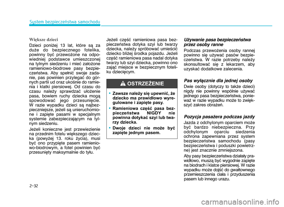 Hyundai Elantra 2016  Instrukcja Obsługi (in Polish) Większe dzieci 
Dzieci  poniżej  13  lat,  które  są  zaduże  do  bezpiecznego  fotelika,
powinny  być  przewożone  na  odpo-
wiedniej  podstawce  umieszczonej na  tylnym  siedzeniu  i  mieć  