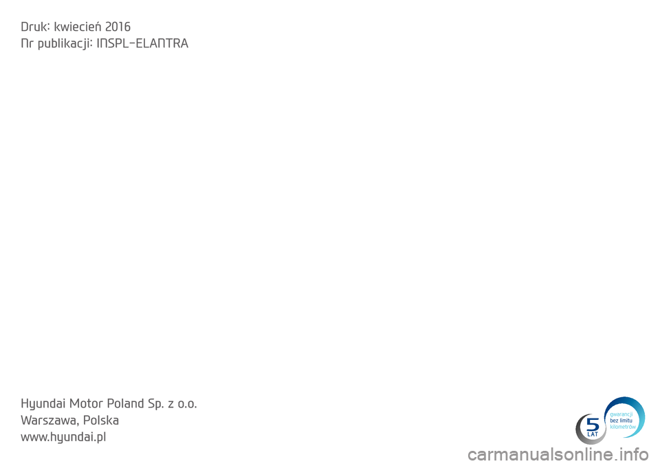 Hyundai Elantra 2016  Instrukcja Obsługi (in Polish) Druk: kwiecień 2016
Nr publikacji: INSPL-ELANTRA
Hyundai Motor Poland Sp. z o.o. 
Warszawa, Polska
www.hyundai.pl 