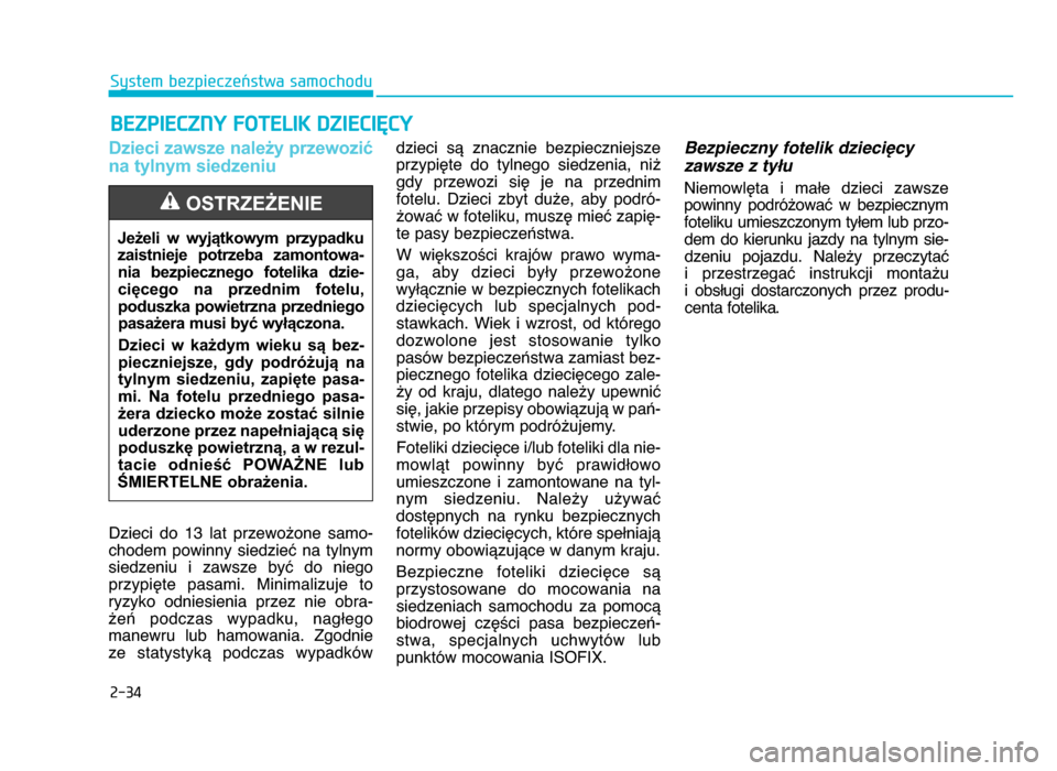 Hyundai Elantra 2016  Instrukcja Obsługi (in Polish) 2-34
System bezpieczeństwa samochodu
Dzieci zawsze należy przewozićna tylnym siedzeniu
Dzieci  do  13  lat  przewożone  samo-
chodem  powinny  siedzieć  na  tylnym
siedzeniu  i  zawsze  być  do 
