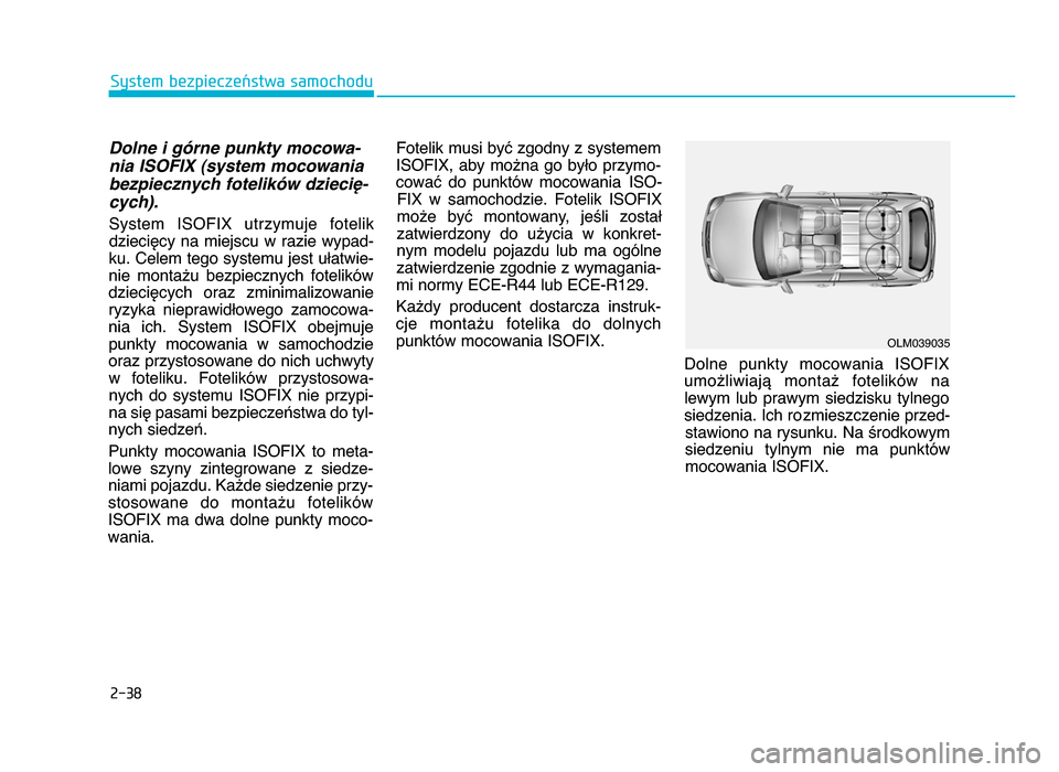 Hyundai Elantra 2016  Instrukcja Obsługi (in Polish) 2-38
System bezpieczeństwa samochodu
Dolne i górne punkty mocowa-
nia ISO\fIX (system mocowania
bezpiecznych fotelików dziecię-
cych). 
System  ISOFIX  utrzymuje  fotelikdziecięcy  na  miejscu  w