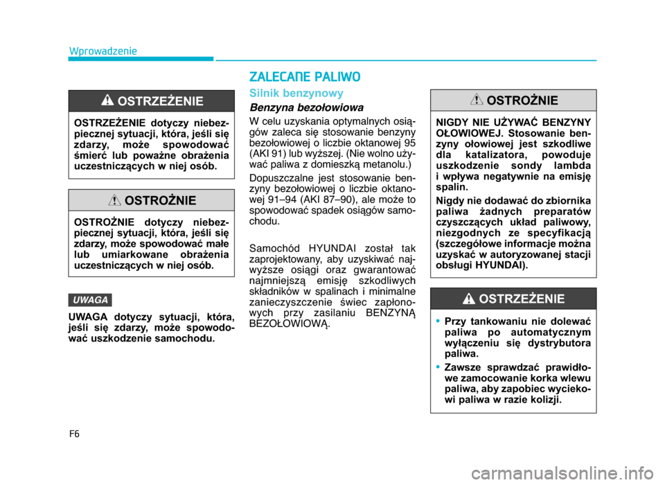 Hyundai Elantra 2016  Instrukcja Obsługi (in Polish) F6
Wprowadzenie
UWAGA  dotyczy  sytuacji,  która,
jeśli  się  zdarzy,  może  spowodo-
wać uszkodzenie samochodu.
Silnik benzynowy
Benzyna bezołowiowa
W celu uzyskania optymalnych osią-
gów  za