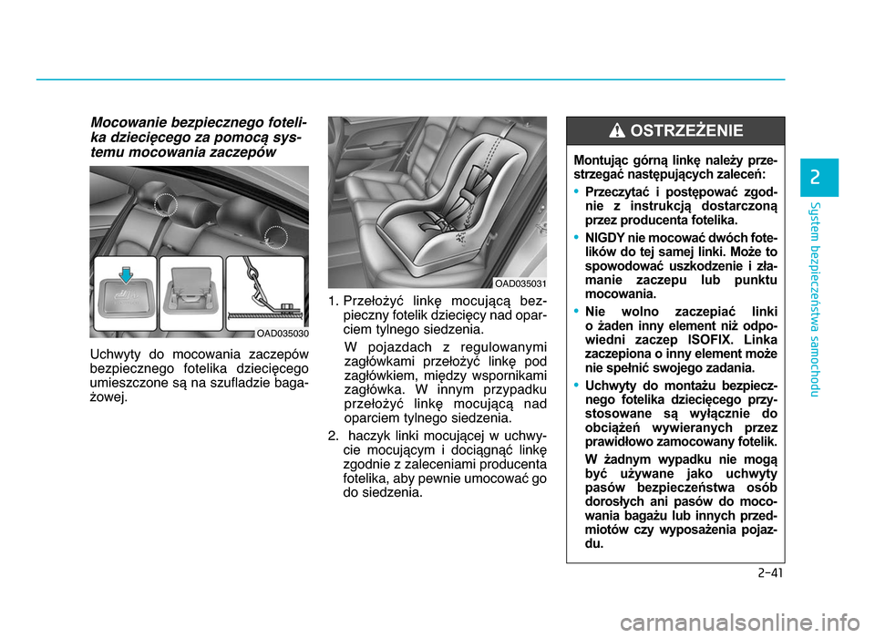 Hyundai Elantra 2016  Instrukcja Obsługi (in Polish) 2-41
System bezpieczeństwa samochodu
2
Mocowanie bezpiecznego foteli-
ka dziecięcego za pomocą sys-
temu mocowania zaczepów
Uchwyty  do  mocowania  zaczepów
bezpiecznego  fotelika  dziecięcego
u