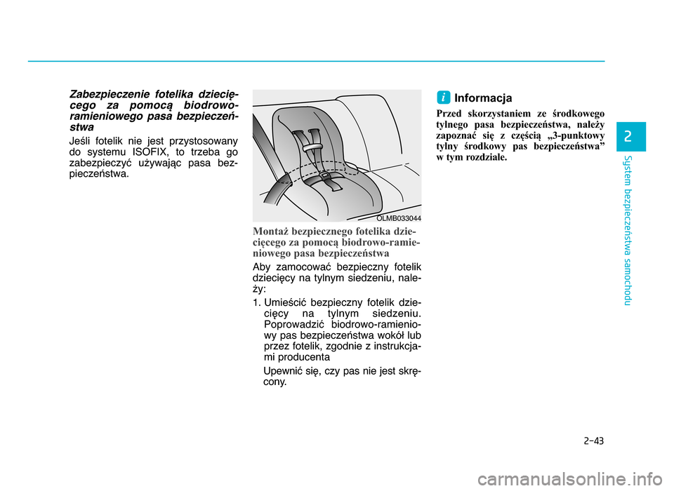 Hyundai Elantra 2016  Instrukcja Obsługi (in Polish) 2-43
System bezpieczeństwa samochodu
2
Zabezpieczenie  fotelika  dziecię-
cego  za  pomocą  biodrowo-
ramieniowego  pasa  bezpieczeń- stwa
Jeśli  fotelik  nie  jest  przystosowany
do  systemu  IS