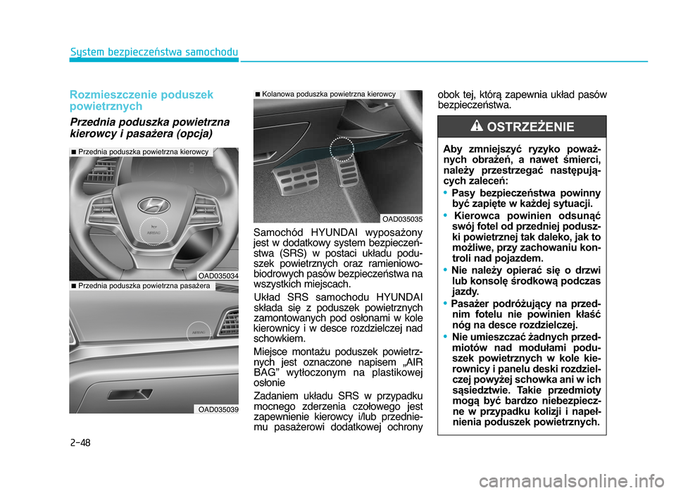 Hyundai Elantra 2016  Instrukcja Obsługi (in Polish) 2-48
System bezpieczeństwa samochodu
Rozmieszczenie poduszek
powietrznych 
Przednia poduszka powietrzna
kierowcy i pasażera (opcja)
Samochód  HYUNDAI  wyposażony
jest w dodatkowy system bezpiecze