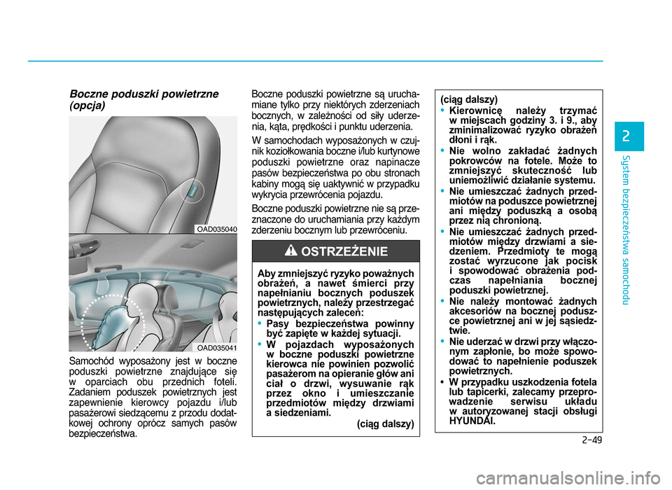 Hyundai Elantra 2016 Instrukcja Obsługi (in Polish) 2-4\f
System bezpieczeństwa samochodu
2
Boczne poduszki powietrzne
(opcja)
Samochód wyposażony jest w boczne
poduszki powietrzne znajdujące się
w oparciach obu przednich foteli\b
Zad Hyundai Elantra 2016 Instrukcja Obsługi (in Polish) 2-4\f
System bezpieczeństwa samochodu
2
Boczne poduszki powietrzne
(opcja)
Samochód wyposażony jest w boczne
poduszki powietrzne znajdujące się
w oparciach obu przednich foteli\b
Zad