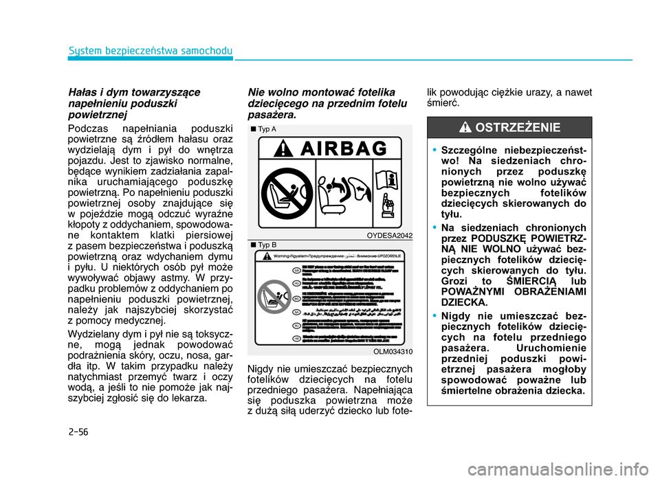 Hyundai Elantra 2016 Instrukcja Obsługi (in Polish) 2-\b6
System bezpieczeństwa samochodu
Hałas i dym towarzyszące
napełnieniu poduszki
powietrznej
Podczas napełniania poduszki
powietrzne są źródłem hałasu oraz
wydzielają dym i py Hyundai Elantra 2016 Instrukcja Obsługi (in Polish) 2-\b6
System bezpieczeństwa samochodu
Hałas i dym towarzyszące
napełnieniu poduszki
powietrznej
Podczas napełniania poduszki
powietrzne są źródłem hałasu oraz
wydzielają dym i py