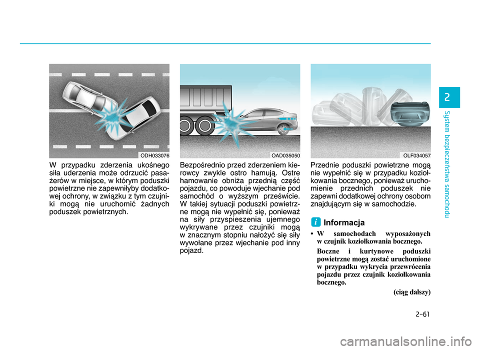 Hyundai Elantra 2016  Instrukcja Obsługi (in Polish) 2-61
System bezpieczeństwa samochodu
2
W  przypadku  zderzenia  ukośnego
siła  uderzenia  może  odrzucić  pasa-
żerów w miejsce, w którym poduszki
powietrzne nie zapewniłyby dodatko-
wej ochr