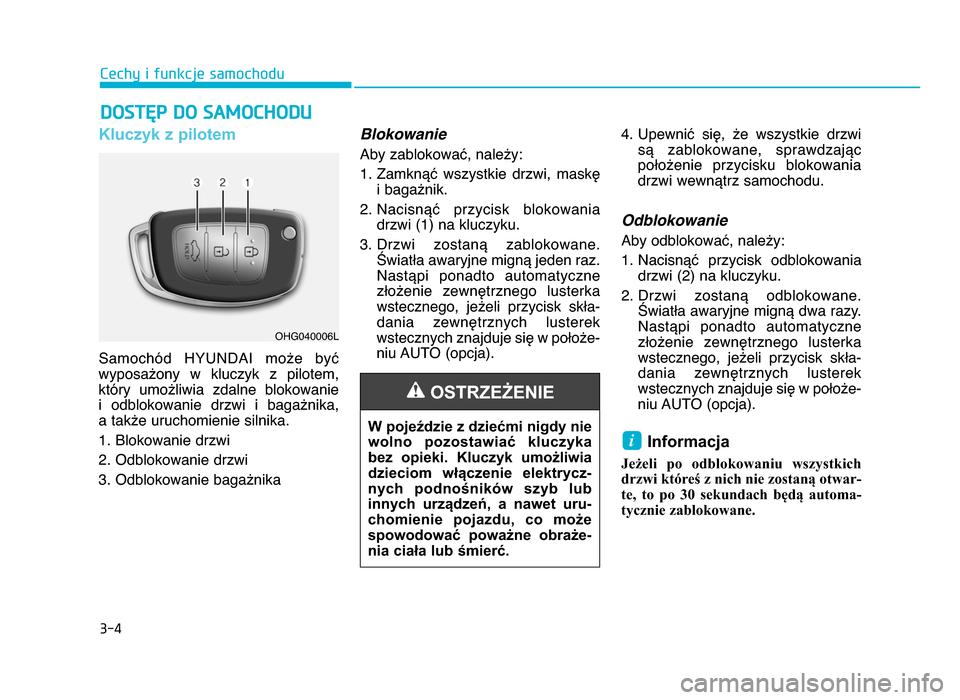 Hyundai Elantra 2016  Instrukcja Obsługi (in Polish) 3-4
Cechy i funkcje samochodu
Kluczyk z pilotem 
Samochód  HYUNDAI  może  być
wyposażony  w  kluczyk  z  pilotem, który  umożliwia  zdalne  blokowanie 
i  odblokowanie  drzwi  i  bagażnika, 
a 