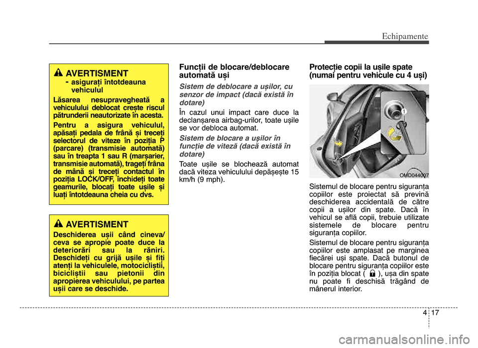 Hyundai Elantra 2016 Manualul de utilizare (in Romanian) 4 17
Echi\bamente
Funcții de blocare/deblocare
automată uși
Sistem de deblocare a ușilor, cu
senzor de impact (dacă există în
dotare)
În cazul unui impact care duce la
declanșarea airb Hyundai Elantra 2016 Manualul de utilizare (in Romanian) 4 17
Echi\bamente
Funcții de blocare/deblocare
automată uși
Sistem de deblocare a ușilor, cu
senzor de impact (dacă există în
dotare)
În cazul unui impact care duce la
declanșarea airb