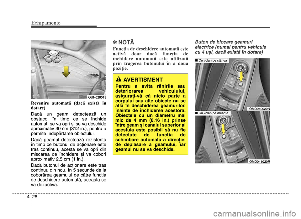 Hyundai Elantra 2016  Manualul de utilizare (in Romanian) Echi\bamente
\f64
AVERTISMENT
Pentru  a  evita  rănirile  sau
deteriorarea  vehiculului,
asigurați-vă  că  nicio  parte  a
corpului  sau  alte  obiecte  nu  se
află  în  deschiderea  geamurilor,