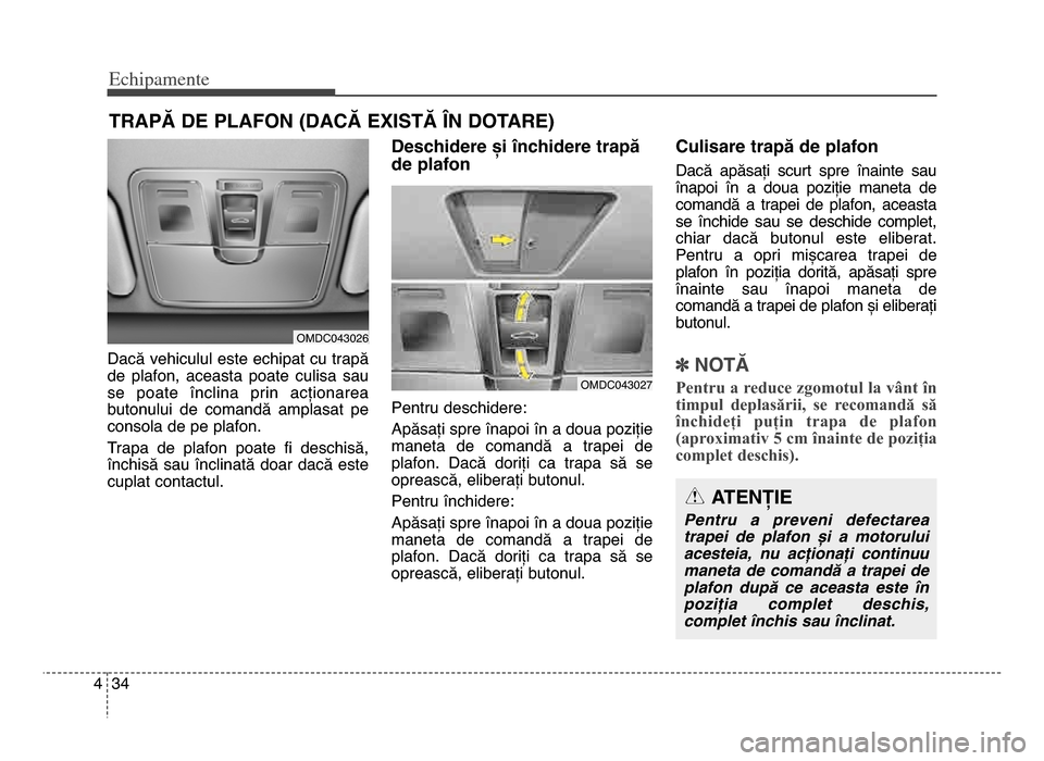 Hyundai Elantra 2016 Manualul de utilizare (in Romanian) Echi\bamente
344
Dacă vehiculul este echipat cu trapă
de plafon, aceasta poate culisa sau
se poate înclina prin acționarea
butonului de comandă amplasat pe
consola de pe plafon\b
Tra Hyundai Elantra 2016 Manualul de utilizare (in Romanian) Echi\bamente
344
Dacă vehiculul este echipat cu trapă
de plafon, aceasta poate culisa sau
se poate înclina prin acționarea
butonului de comandă amplasat pe
consola de pe plafon\b
Tra