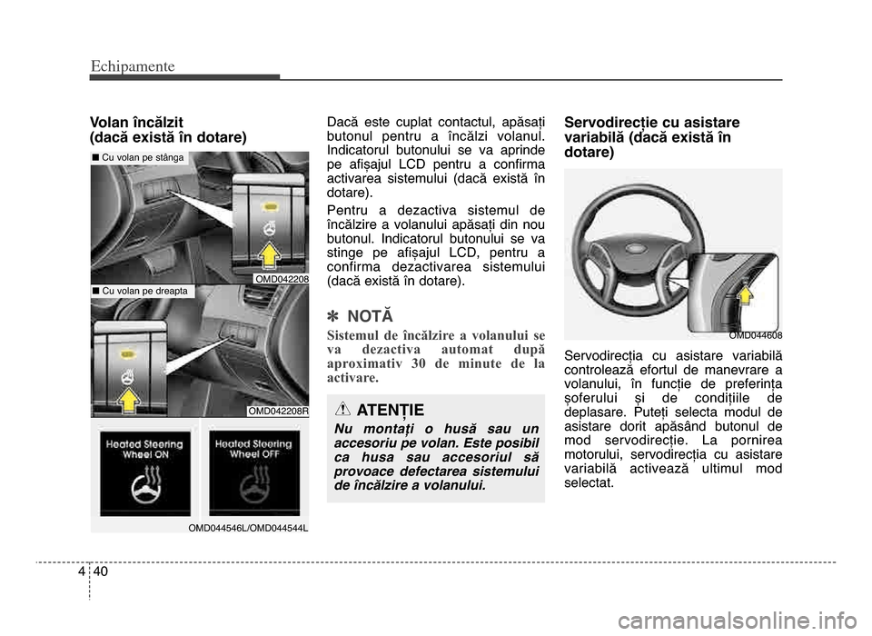 Hyundai Elantra 2016 Manualul de utilizare (in Romanian) Echi\bamente
404
Volan încălzit
(dacă există în dotare)Dacă este cuplat contactul, apăsați
butonul pentru a încălzi volanul\b
Indicatorul butonului se va aprinde
pe afișajul Hyundai Elantra 2016 Manualul de utilizare (in Romanian) Echi\bamente
404
Volan încălzit
(dacă există în dotare)Dacă este cuplat contactul, apăsați
butonul pentru a încălzi volanul\b
Indicatorul butonului se va aprinde
pe afișajul