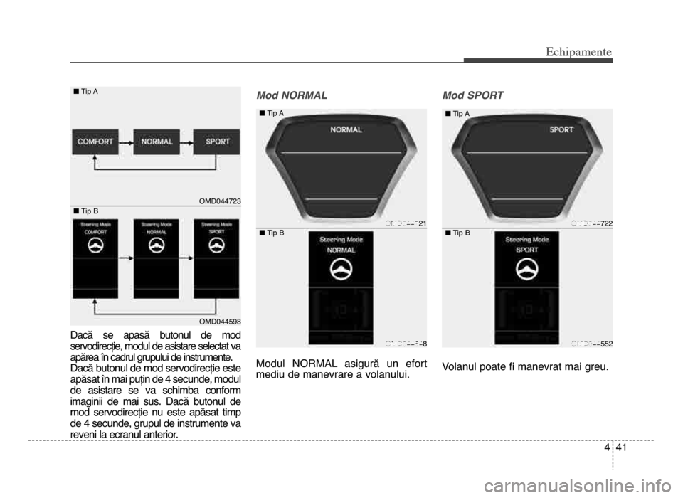 Hyundai Elantra 2016 Manualul de utilizare (in Romanian) 4 41
Echi\bamente
Dacă se apasă butonul de mod
servodirecție, modul de asistare selectat vaapărea în cadrul grupului de instrumente\bDacă butonul de mod servodirecție este
apăsat în mai Hyundai Elantra 2016 Manualul de utilizare (in Romanian) 4 41
Echi\bamente
Dacă se apasă butonul de mod
servodirecție, modul de asistare selectat vaapărea în cadrul grupului de instrumente\bDacă butonul de mod servodirecție este
apăsat în mai