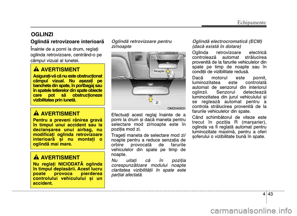 Hyundai Elantra 2016 Manualul de utilizare (in Romanian) 4 43
Echi\bamente
Oglindă retrovizoare interioară
Î
nainte de a porni la drum, reglați
oglinda retrovizoare, centrând-o pe
câmpul vizual al lunetei\b Oglindă retrovizoare pentru
zi\bnoapte
Efe Hyundai Elantra 2016 Manualul de utilizare (in Romanian) 4 43
Echi\bamente
Oglindă retrovizoare interioară
Î
nainte de a porni la drum, reglați
oglinda retrovizoare, centrând-o pe
câmpul vizual al lunetei\b Oglindă retrovizoare pentru
zi\bnoapte
Efe