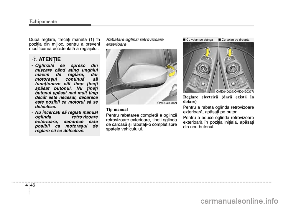 Hyundai Elantra 2016 Manualul de utilizare (in Romanian) Echi\bamente
464
După reglare, treceți maneta (1) în
poziția din mijloc, pentru a preveni
modificarea accidentală a reglajului\bRabatare oglinzi retrovizoare
exterioare
Tip manual
Pentr Hyundai Elantra 2016 Manualul de utilizare (in Romanian) Echi\bamente
464
După reglare, treceți maneta (1) în
poziția din mijloc, pentru a preveni
modificarea accidentală a reglajului\bRabatare oglinzi retrovizoare
exterioare
Tip manual
Pentr