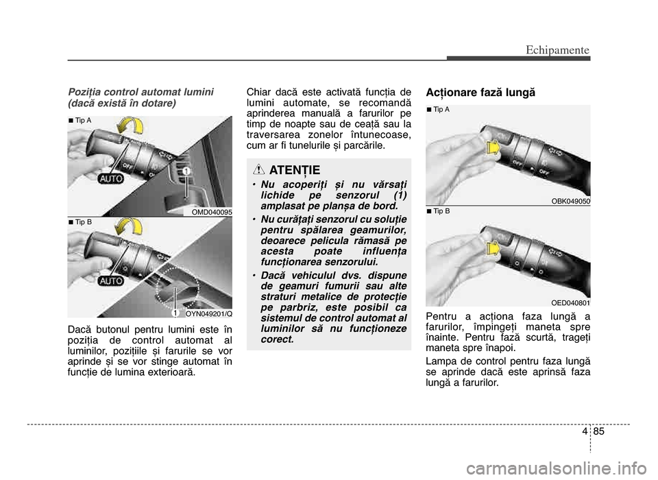Hyundai Elantra 2016 Manualul de utilizare (in Romanian) 4 85
Echi\bamente
Poziția control automat lumini
(dacă există în dotare)
Dacă butonul pentru lumini este în
poziția de control automat al
luminilor, pozițiile și farurile se vor Hyundai Elantra 2016 Manualul de utilizare (in Romanian) 4 85
Echi\bamente
Poziția control automat lumini
(dacă există în dotare)
Dacă butonul pentru lumini este în
poziția de control automat al
luminilor, pozițiile și farurile se vor