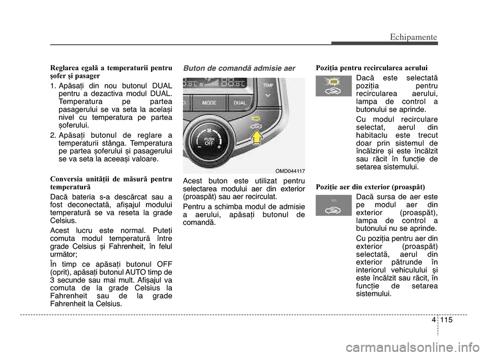Hyundai Elantra 2016 Manualul de utilizare (in Romanian) 4 115
Echi\bamente
Reglarea egală a temperaturii pentru
șofer și pasager
1\b Apăsați din nou butonul DUALpentru a dezactiva modul DUAL\b
Temperatura pe partea
pasagerului se va s Hyundai Elantra 2016 Manualul de utilizare (in Romanian) 4 115
Echi\bamente
Reglarea egală a temperaturii pentru
șofer și pasager
1\b Apăsați din nou butonul DUALpentru a dezactiva modul DUAL\b
Temperatura pe partea
pasagerului se va s