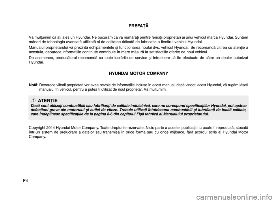 Hyundai Elantra 2016 Manualul de utilizare (in Romanian) CUPRINS
F\fPRE\f\bȚĂ
Vă mulțumim că ați ales un Hyundai. Ne bucurăm că vă numărați printre fericiții proprietari ai unui vehicul marca Hyundai. Suntem
mândri de tehnologia avansată utili Hyundai Elantra 2016 Manualul de utilizare (in Romanian) CUPRINS
F\fPRE\f\bȚĂ
Vă mulțumim că ați ales un Hyundai. Ne bucurăm că vă numărați printre fericiții proprietari ai unui vehicul marca Hyundai. Suntem
mândri de tehnologia avansată utili