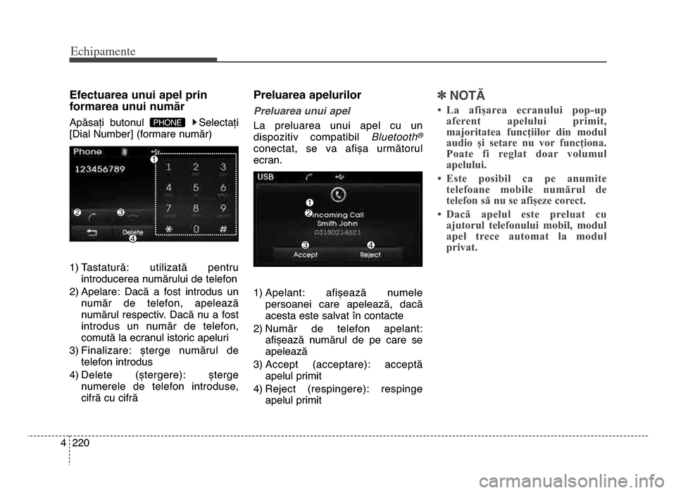 Hyundai Elantra 2016  Manualul de utilizare (in Romanian) Echi\bamente
2204
Efectuarea unui apel prin
formarea unui număr
Apăsați  butonul  Selectați
[dial Number] (formare număr)
1) Tastatură:  utilizată  pentruintroducerea numărului de telefon
2) A